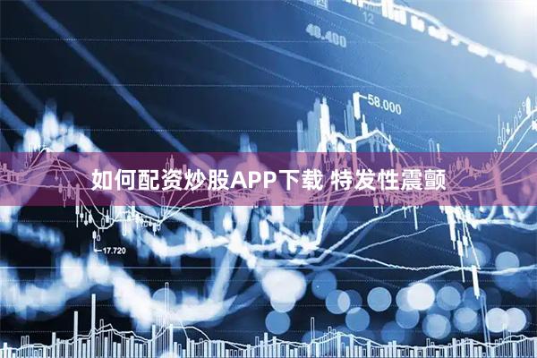 如何配资炒股APP下载 特发性震颤