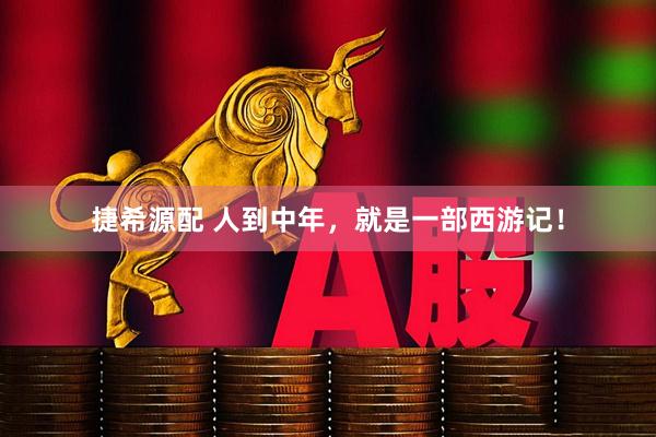 捷希源配 人到中年，就是一部西游记！