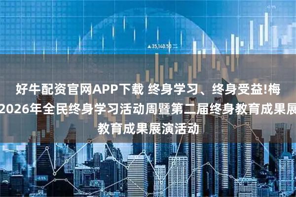 好牛配资官网APP下载 终身学习、终身受益!梅州举行2026年全民终身学习活动周暨第二届终身教育成果展演活动