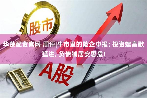 华楚配资官网 周评|牛市里的险企中报: 投资端高歌猛进, 负债端居安思危!